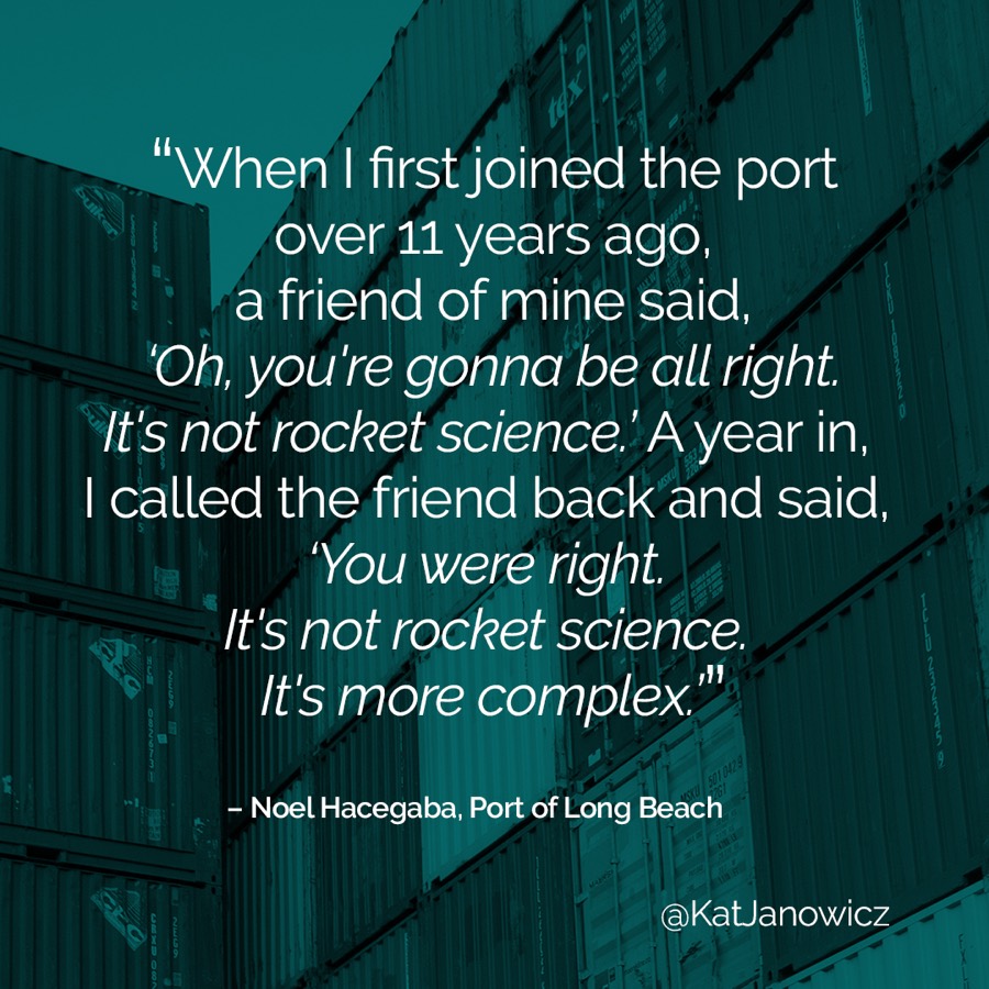 “It’s not rocket science. It’s more complex.” — Noel Hacegaba, Port of Long Beach